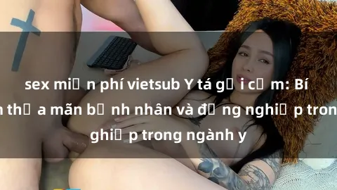sex miễn phí vietsub Y tá gợi cảm: Bí quyết làm thỏa mãn bệnh nhân và đồng nghiệp trong ngành y