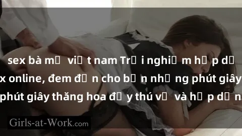 sex bà mẹ việt nam Trải nghiệm hấp dẫn với dịch vụ sex online, đem đến cho bạn những phút giây thăng hoa đầy thú vị và hấp dẫn ngay từ giờ!