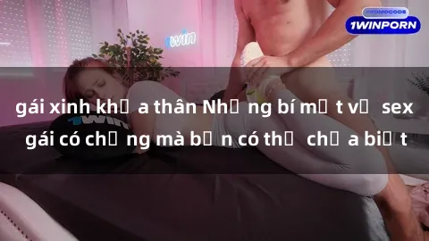 gái xinh khỏa thân Những bí mật về sex gái có chồng mà bạn có thể chưa biết