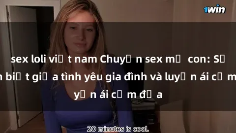 sex loli việt nam Chuyện sex mẹ con: Sự phân biệt giữa tình yêu gia đình và luyến ái cấm địa