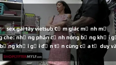 sex gái tây vietsub Cảm giác mạnh mẽ với sex BDSM không che: những phân cảnh nóng bỏng khơi gợi đến tận cùng của tư duy và cơ thể.