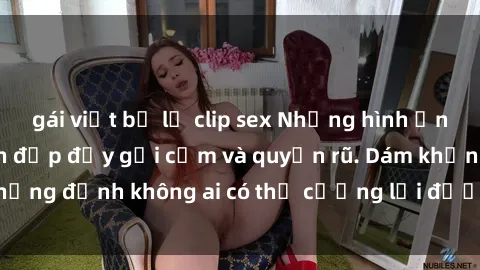 gái việt bị lộ clip sex Những hình ảnh sex gái Việt xinh đẹp đầy gợi cảm và quyến rũ. Dám khẳng định không ai có thể cưỡng lại được vẻ đẹp của họ.