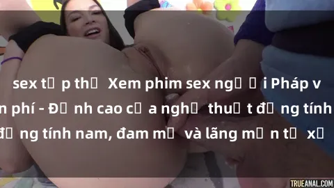 sex tập thể Xem phim sex người Pháp vietsub online miễn phí - Đỉnh cao của nghệ thuật đồng tính nam, đam mỹ và lãng mạn từ xứ sở hoa hồng!