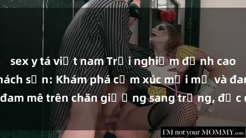 sex y tá việt nam Trải nghiệm đỉnh cao tình yêu tại sex khách sạn: Khám phá cảm xúc mới mẻ và đam mê trên chăn giường sang trọng, độc đáo, không giới hạn.