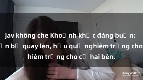 jav không che Khoảnh khắc đáng buồn: Sex khách sạn bị quay lén, hậu quả nghiêm trọng cho cả hai bên.