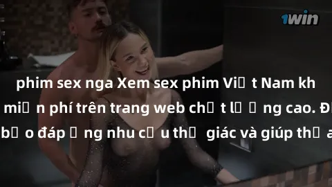 phim sex nga Xem sex phim Việt Nam không che hoàn toàn miễn phí trên trang web chất lượng cao. Đảm bảo đáp ứng nhu cầu thị giác và giúp thỏa mãn mong muốn của bạn.