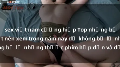 sex việt nam cưỡng hiếp Top những bộ phim sex hay nhất nên xem trong năm nay để không bỏ lỡ những thước phim hấp dẫn và đầy kịch tính.