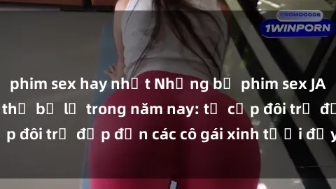 phim sex hay nhất Những bộ phim sex JAV hot nhất không thể bỏ lỡ trong năm nay: từ cặp đôi trẻ đẹp đến các cô gái xinh tươi đầy sức hút.