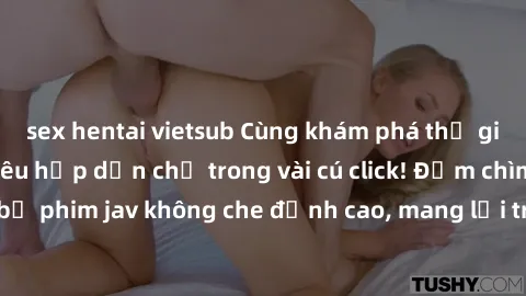 sex hentai vietsub Cùng khám phá thế giới jav không che siêu hấp dẫn chỉ trong vài cú click! Đắm chìm trong những bộ phim jav không che đỉnh cao, mang lại trải nghiệm thú vị và đầy kích thích.