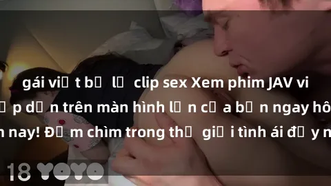 gái việt bị lộ clip sex Xem phim JAV vietsub mới nhất và hấp dẫn trên màn hình lớn của bạn ngay hôm nay! Đắm chìm trong thế giới tình ái đầy nóng bỏng và kích thích.
