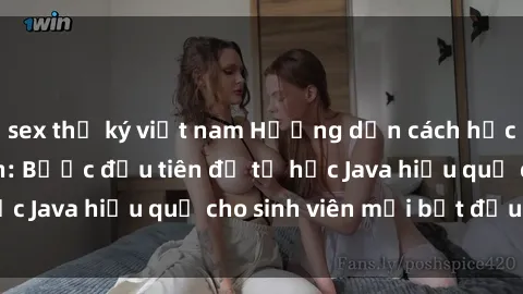 sex thư ký việt nam Hướng dẫn cách học Java cho sinh viên: Bước đầu tiên để tự học Java hiệu quả cho sinh viên mới bắt đầu là gì?