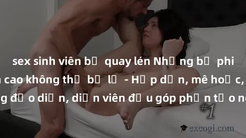sex sinh viên bị quay lén Những bộ phim sex gái già đỉnh cao không thể bỏ lỡ - Hấp dẫn, mê hoặc, từng đạo diễn, diễn viên đều góp phần tạo nên sự hấp dẫn, kích thích.