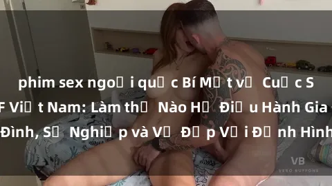 phim sex ngoại quốc Bí Mật về Cuộc Sống Của Các MILF Việt Nam: Làm thế Nào Họ Điều Hành Gia Đình, Sự Nghiệp và Vẻ Đẹp Với Định Hình Văn Hóa Đương Đại
