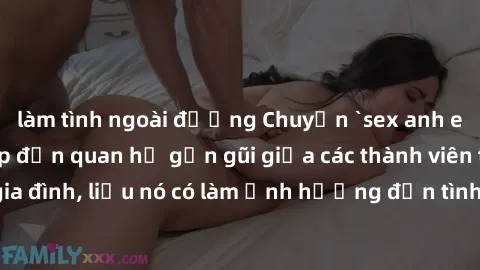 làm tình ngoài đường Chuyện `sex anh em ruột` - Đề cập đến quan hệ gần gũi giữa các thành viên trong gia đình, liệu nó có làm ảnh hưởng đến tình cảm gia đình hay không?