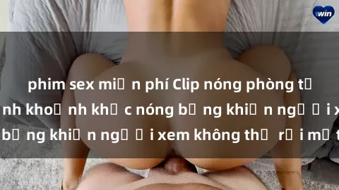 phim sex miễn phí Clip nóng phòng tắm gây sốt: Cận cảnh khoảnh khắc nóng bỏng khiến người xem không thể rời mắt