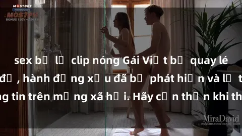 sex bị lộ clip nóng Gái Việt bị quay lén trong phòng thay đồ, hành động xấu đã bị phát hiện và lộ thông tin trên mạng xã hội. Hãy cẩn thận khi thay đồ ở nơi công cộng!