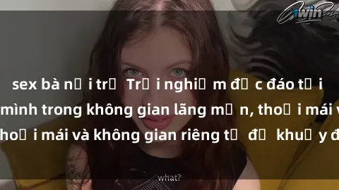 sex bà nội trợ Trải nghiệm độc đáo tại sex nhà nghỉ: ẩn mình trong không gian lãng mạn, thoải mái và không gian riêng tư để khuấy động tình ái.