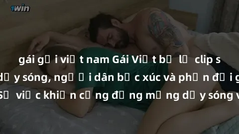 gái gọi việt nam Gái Việt bị lộ clip sex khiến dư luận dậy sóng, người dân bức xúc và phản đối gay gắt. Sự việc khiến cộng đồng mạng dậy sóng và yêu cầu xử lý nghiêm ngặt.