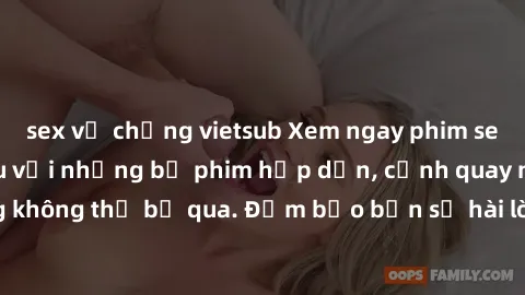 sex vợ chồng vietsub Xem ngay phim sex bukkake hàng đầu với những bộ phim hấp dẫn, cảnh quay nóng bỏng không thể bỏ qua. Đảm bảo bạn sẽ hài lòng với trải nghiệm mới lạ này!