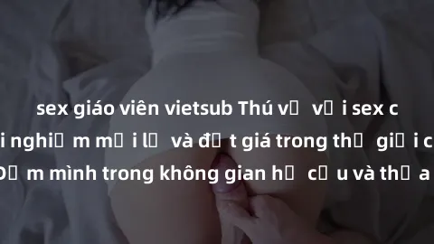 sex giáo viên vietsub Thú vị với sex cosplay anime: Trải nghiệm mới lạ và đắt giá trong thế giới cosplay! Đắm mình trong không gian hư cấu và thỏa mãn niềm đam mê của bạn!