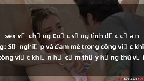 sex vợ chồng Cuộc sống tình dục của nhân viên văn phòng: Sự nghiệp và đam mê trong công việc khiến họ cảm thấy hứng thú với tình dục?