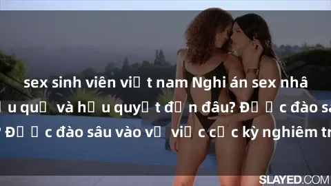sex sinh viên việt nam Nghi án sex nhân viên nhà hàng: Hậu quả và hậu quyết đến đâu? Được đào sâu vào vụ việc cực kỳ nghiêm trọng này.