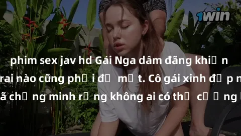 phim sex jav hd Gái Nga dâm đãng khiến tim bất cứ chàng trai nào cũng phải đỏ mặt. Cô gái xinh đẹp này đã chứng minh rằng không ai có thể cưỡng lại khi cô làm tình đắm say.