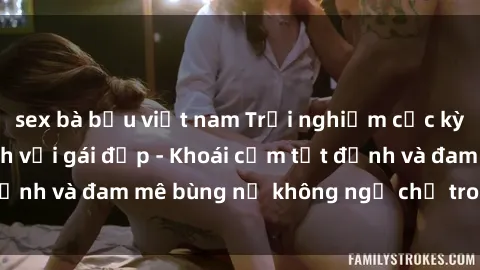 sex bà bầu việt nam Trải nghiệm cực kỳ thú vị khi làm tình với gái đẹp - Khoái cảm tột đỉnh và đam mê bùng nổ không ngờ chỉ trong một đêm!