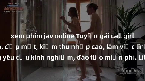 xem phim jav online Tuyển gái call girl Việt Nam gợi cảm, đẹp mắt, kiếm thu nhập cao, làm việc linh hoạt, không yêu cầu kinh nghiệm, đào tạo miễn phí. Liên hệ ngay để biết thêm chi tiết!