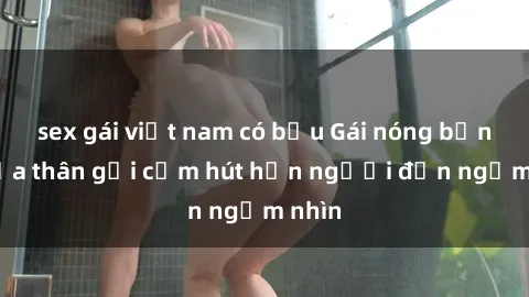 sex gái việt nam có bầu Gái nóng bỏng khỏa thân gợi cảm hút hồn người đến ngắm nhìn