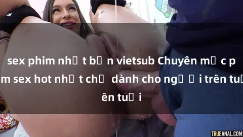 sex phim nhật bản vietsub Chuyên mục phim sex hot nhất chỉ dành cho người trên tuổi