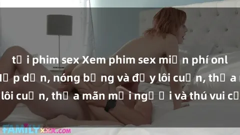 tải phim sex Xem phim sex miễn phí online ngay tại đây – Hấp dẫn, nóng bỏng và đầy lôi cuốn, thỏa mãn mọi người và thú vui của bạn!