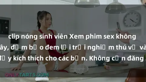 clip nóng sinh viên Xem phim sex không che miễn phí tại đây, đảm bảo đem lại trải nghiệm thú vị và đầy kích thích cho các bạn. Không cần đăng ký, hoàn toàn miễn phí.