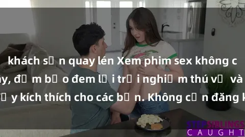 khách sạn quay lén Xem phim sex không che miễn phí tại đây, đảm bảo đem lại trải nghiệm thú vị và đầy kích thích cho các bạn. Không cần đăng ký, hoàn toàn miễn phí.